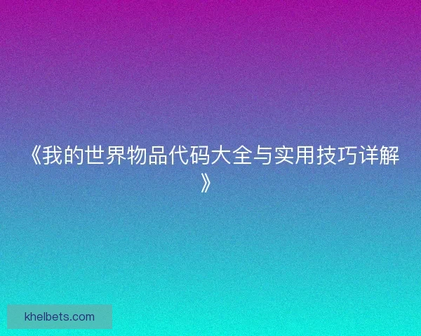 《我的世界物品代码大全与实用技巧详解》
