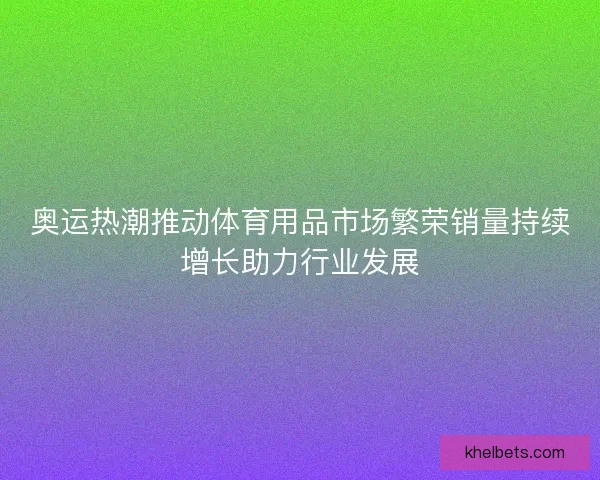 奥运热潮推动体育用品市场繁荣销量持续增长助力行业发展